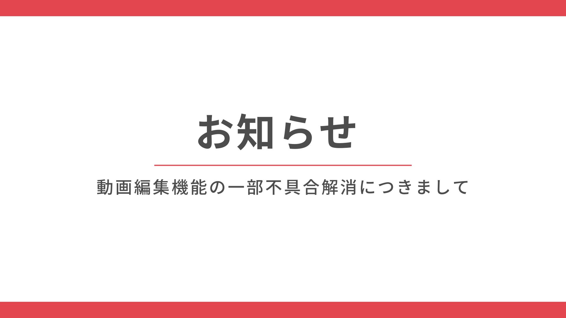 【お知らせ】動画編集機能の一部不具合解消につきまして